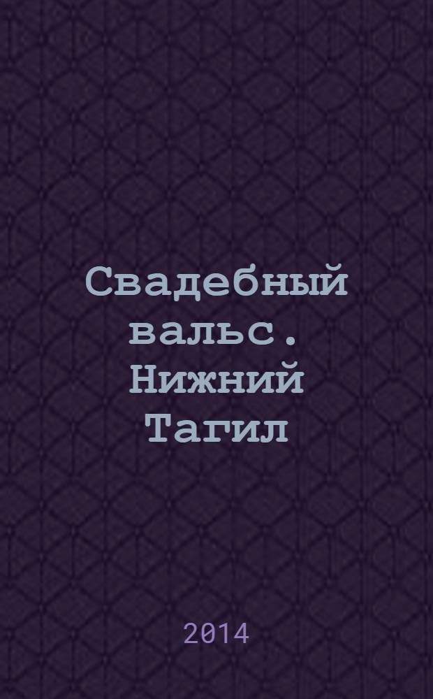 Свадебный вальс. Нижний Тагил : Рекламно-информационный журнал для вступающих в брак. 2014, № 1 (42)