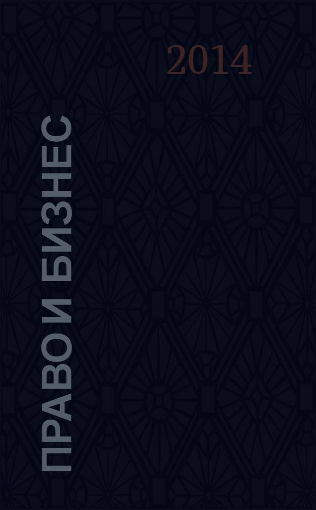 Право и бизнес : научно-практическое и информационное издание приложение к журналу "Предпринимательское право". 2014, № 1