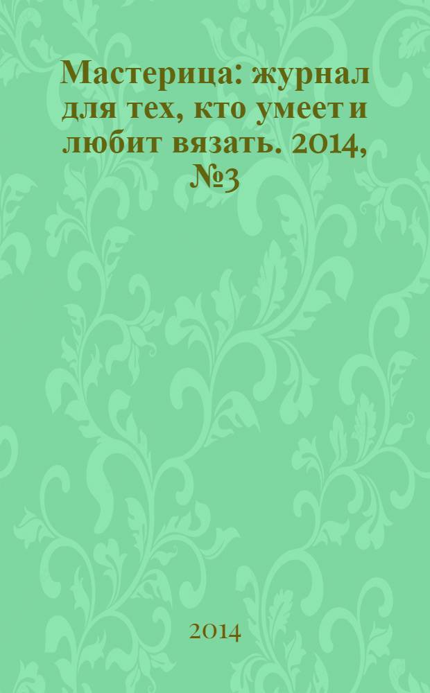Мастерица : журнал для тех, кто умеет и любит вязать. 2014, № 3 (110)