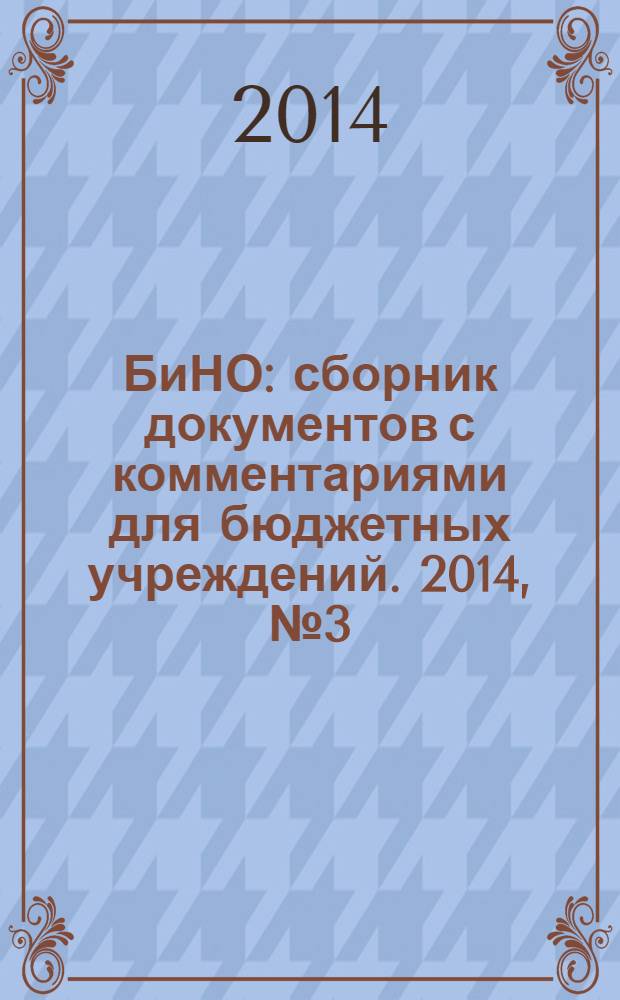 БиНО: сборник документов с комментариями для бюджетных учреждений. 2014, № 3 (105)