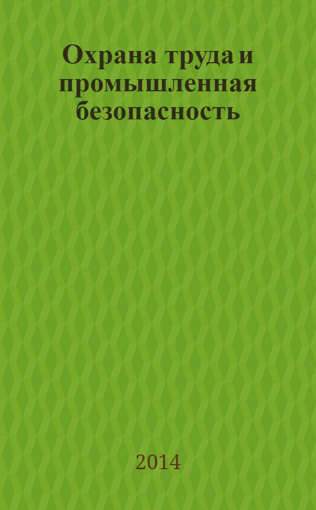 Охрана труда и промышленная безопасность : информационный бюллетень ежемесячный информационно-аналитический, статистический, производственный журнал. 2014, № 2 (113)