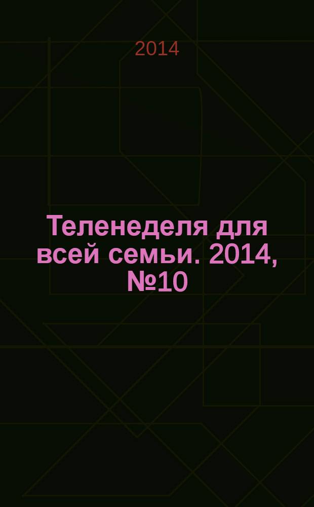 Теленеделя для всей семьи. 2014, № 10 (392)