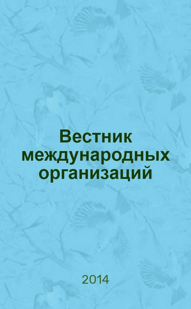 Вестник международных организаций : образование, наука, новая экономика ежемесячный информационно-аналитический журнал издание Института международных организаций и международного сотрудничества Государственного университета - Высшей школы экономики (Москва). Т. 9, № 1