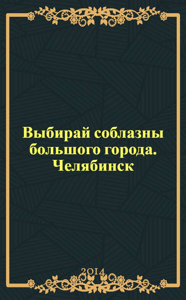 Выбирай соблазны большого города. Челябинск : рекламно-информационный журнал. 2014, № 3 (325)