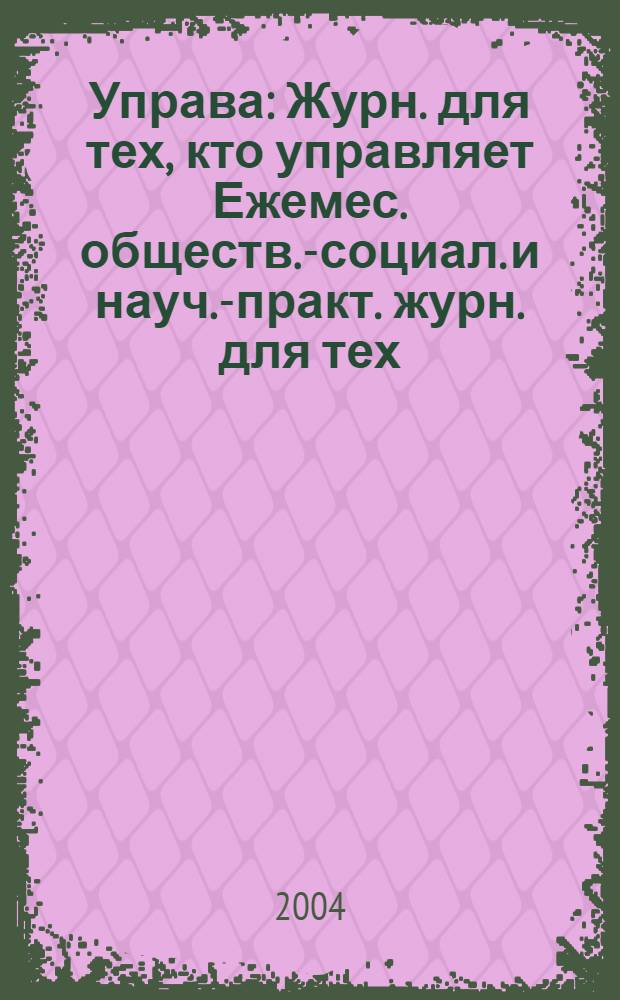 Управа : Журн. для тех, кто управляет Ежемес. обществ.-социал. и науч.-практ. журн. для тех, кто управляет муницип. системами. 2004, № 4 (29)