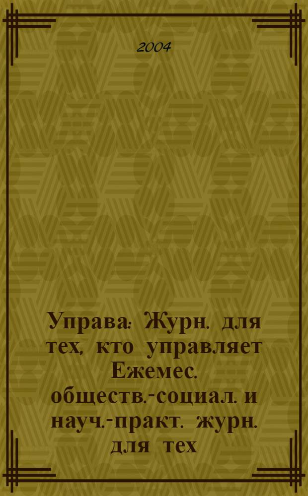 Управа : Журн. для тех, кто управляет Ежемес. обществ.-социал. и науч.-практ. журн. для тех, кто управляет муницип. системами. 2004, № 12 (37)