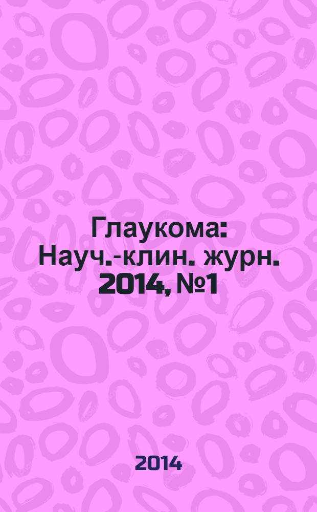 Глаукома : Науч.-клин. журн. 2014, № 1