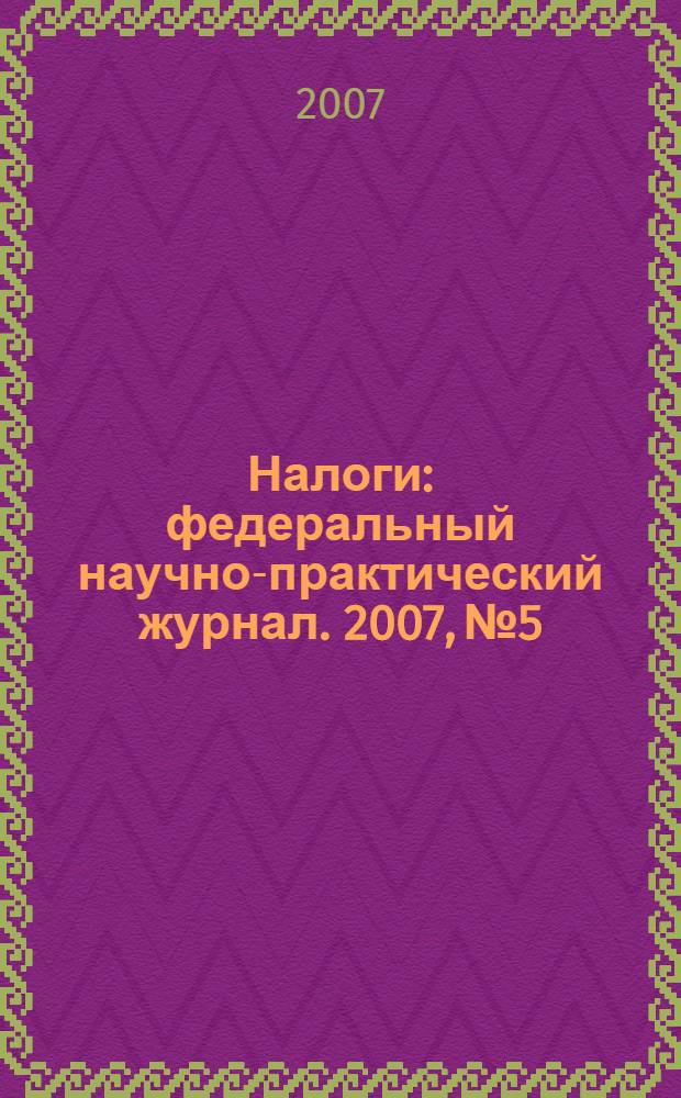 Налоги : федеральный научно-практический журнал. 2007, № 5