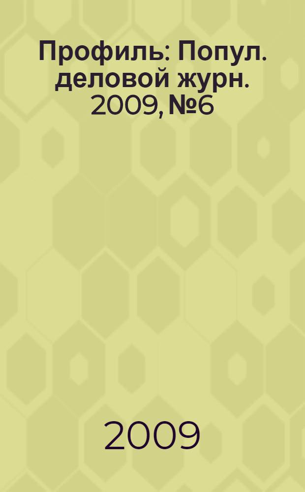 Профиль : Попул. деловой журн. 2009, № 6