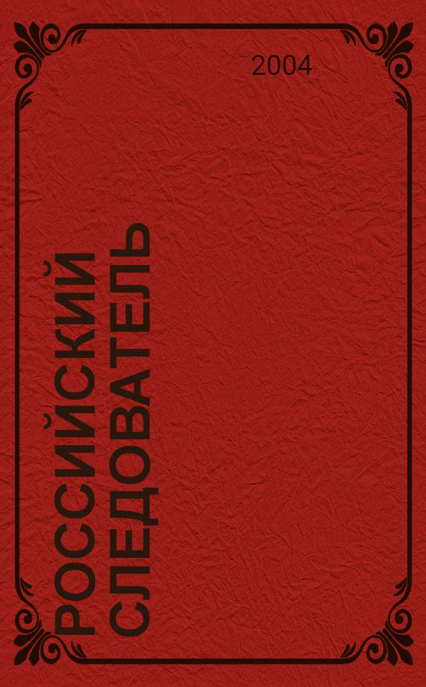 Российский следователь : Практ. и информ. изд. 2004, № 9