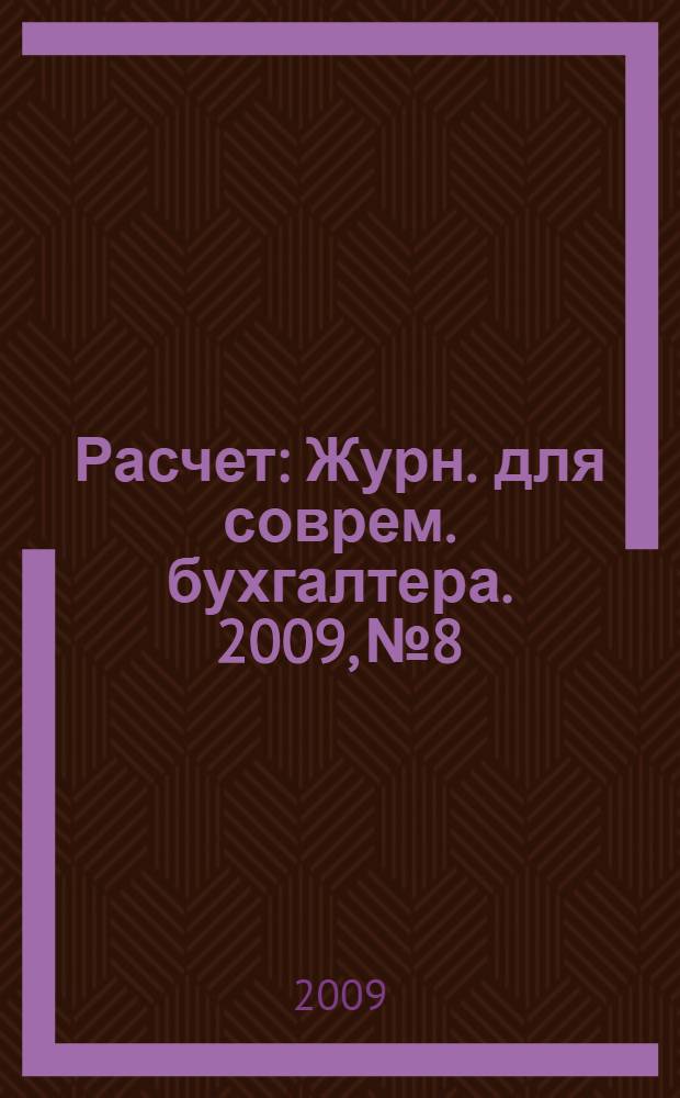 Расчет : Журн. для соврем. бухгалтера. 2009, № 8