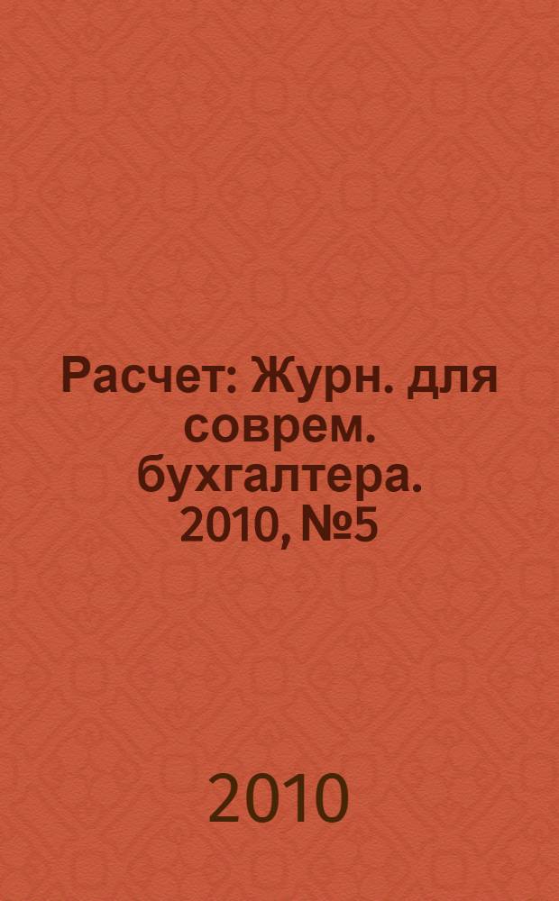 Расчет : Журн. для соврем. бухгалтера. 2010, № 5