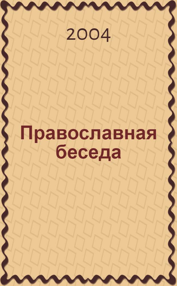 Православная беседа : Ежемес. духов.-просвет. журн. для семейного чтения. 2004, 2