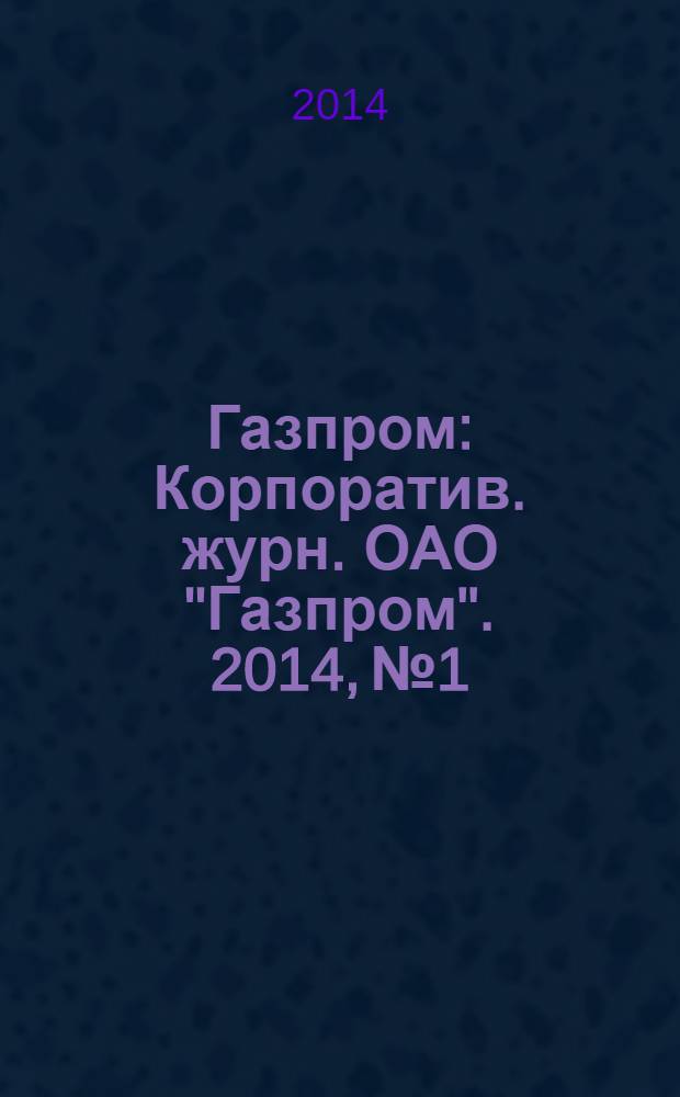 Газпром : Корпоратив. журн. ОАО "Газпром". 2014, № 1/2