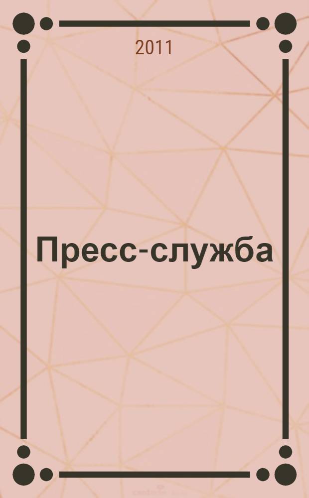 Пресс-служба : Всерос. специализир. журн. для пресс-секретарей, сотрудников пресс-служб и специалистов по связям с общественностью. 2011, № 10