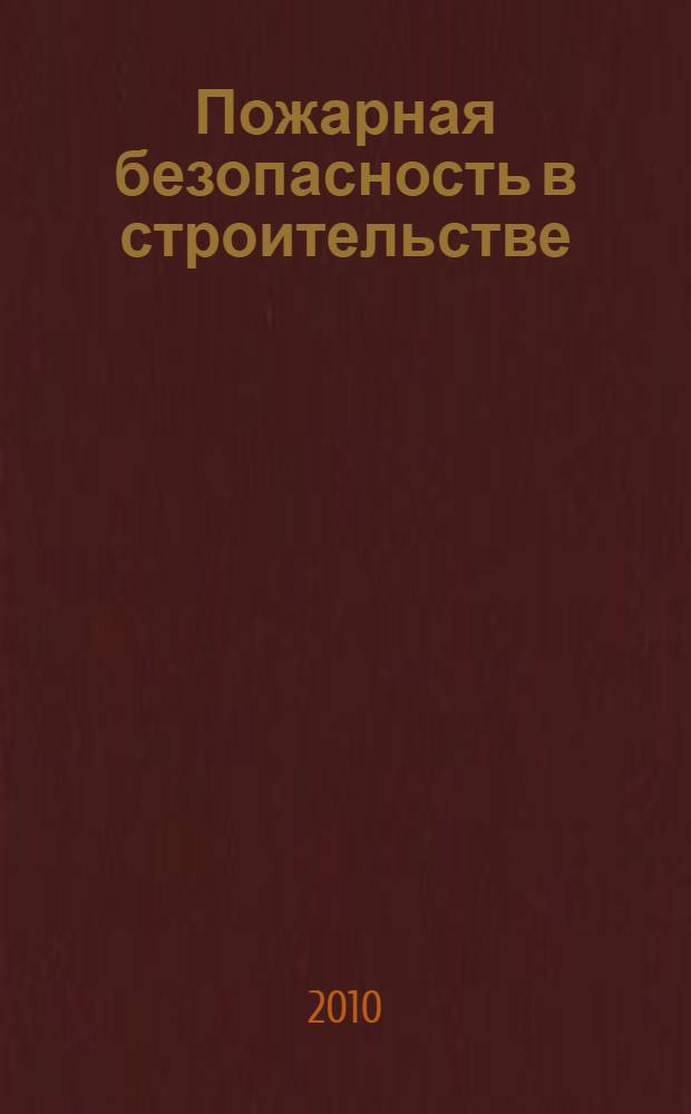 Пожарная безопасность в строительстве : научно-практическое приложение к журналу "Пожаровзрывобезопасность". 2010, № 3