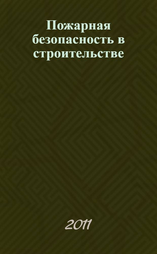 Пожарная безопасность в строительстве : научно-практическое приложение к журналу "Пожаровзрывобезопасность". 2011, № 3