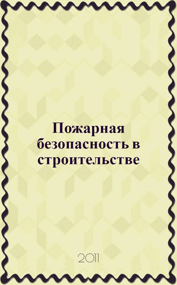 Пожарная безопасность в строительстве : научно-практическое приложение к журналу "Пожаровзрывобезопасность". 2011, № 4