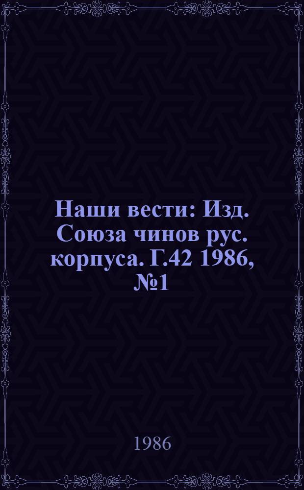 Наши вести : Изд. Союза чинов рус. корпуса. Г.42 1986, № 1 (402/2703)