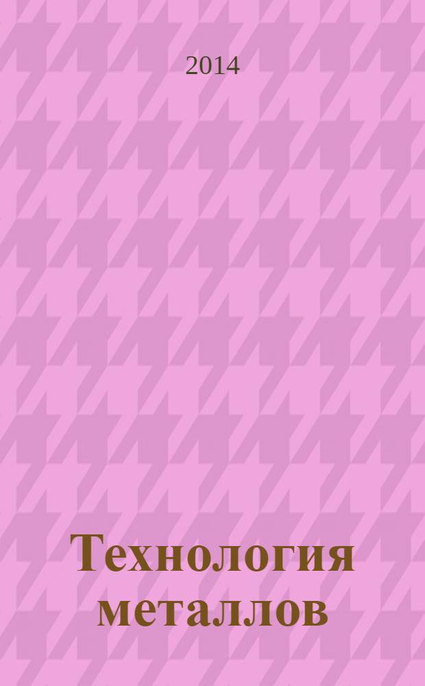 Технология металлов : Ежемес. произв. и науч.-техн. журн. 2014, № 3