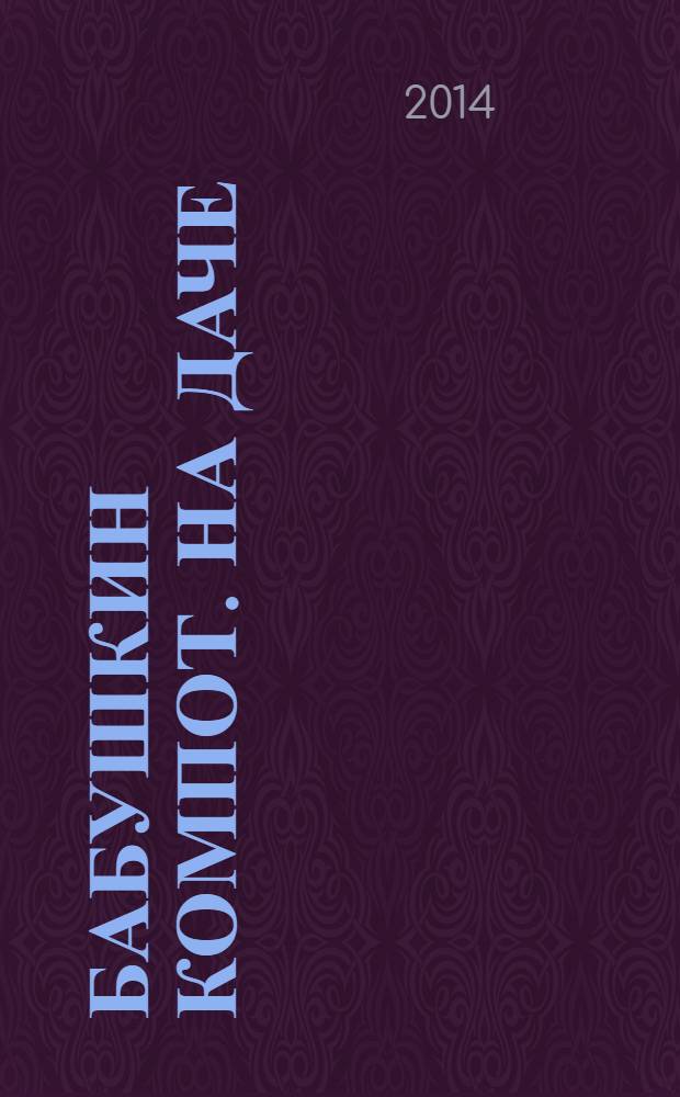 Бабушкин компот. На даче : специальный выпуск журнала. 2014, № 1