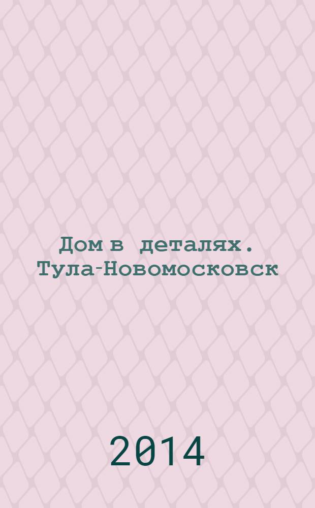 Дом в деталях. Тула-Новомосковск : иллюстрированный журнал-каталог. № 33