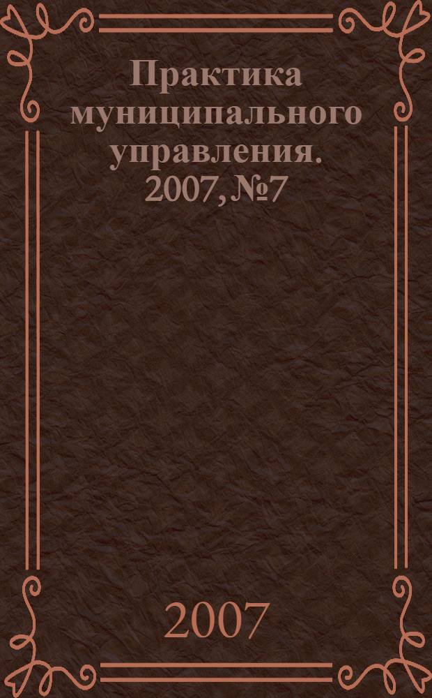 Практика муниципального управления. 2007, № 7