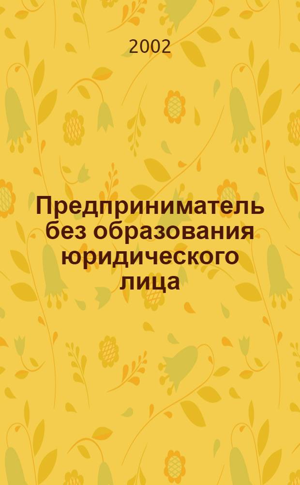 Предприниматель без образования юридического лица : ПБОЮЛ. 2002, № 8 (2)
