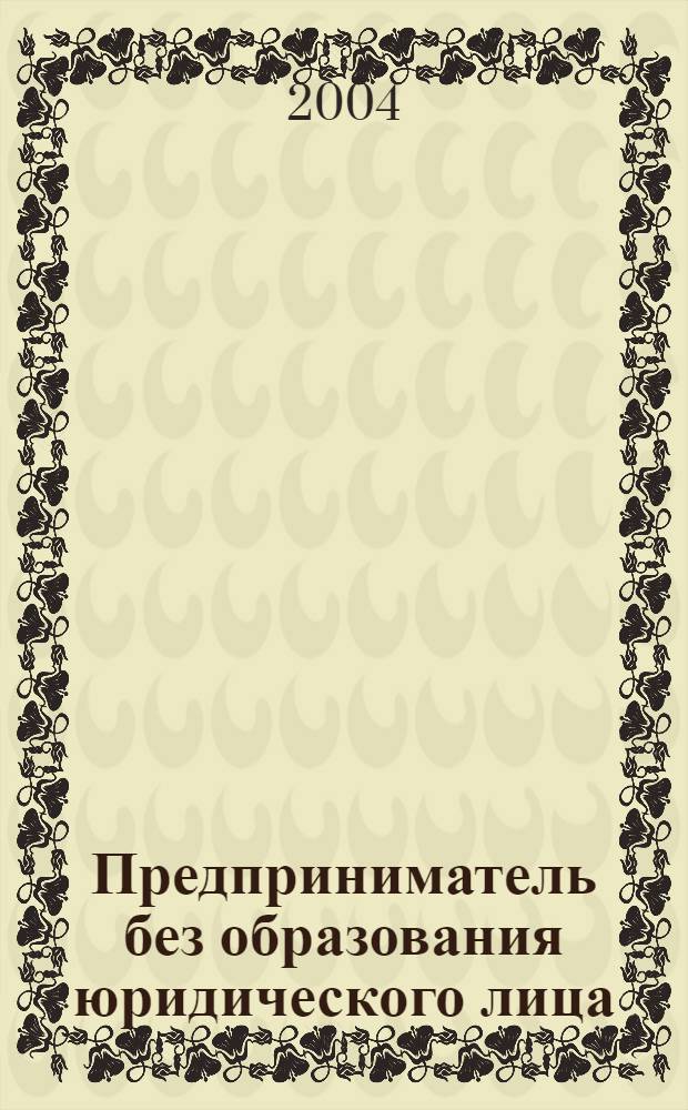 Предприниматель без образования юридического лица : ПБОЮЛ. 2004, № 10 (28)