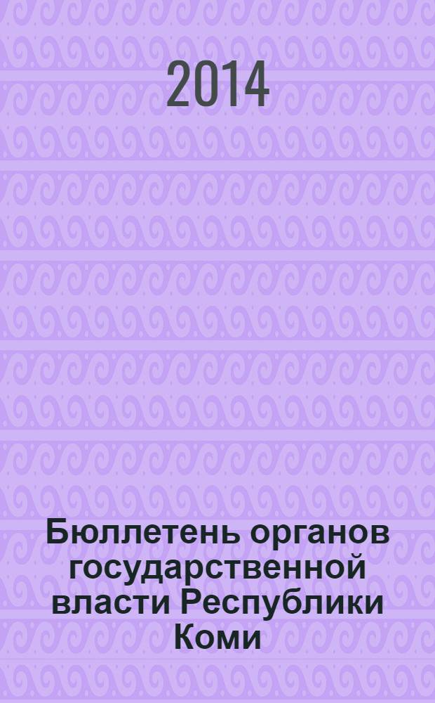 Бюллетень органов государственной власти Республики Коми : официальное периодическое издание. Г. 2 2014, № 10