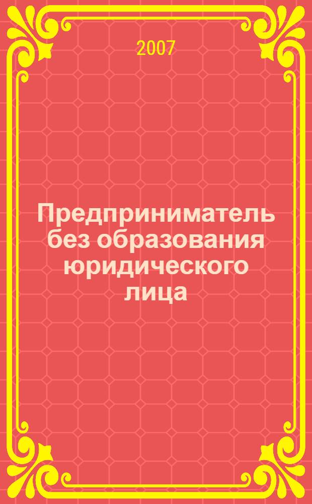 Предприниматель без образования юридического лица : ПБОЮЛ. 2007, № 7 (61)