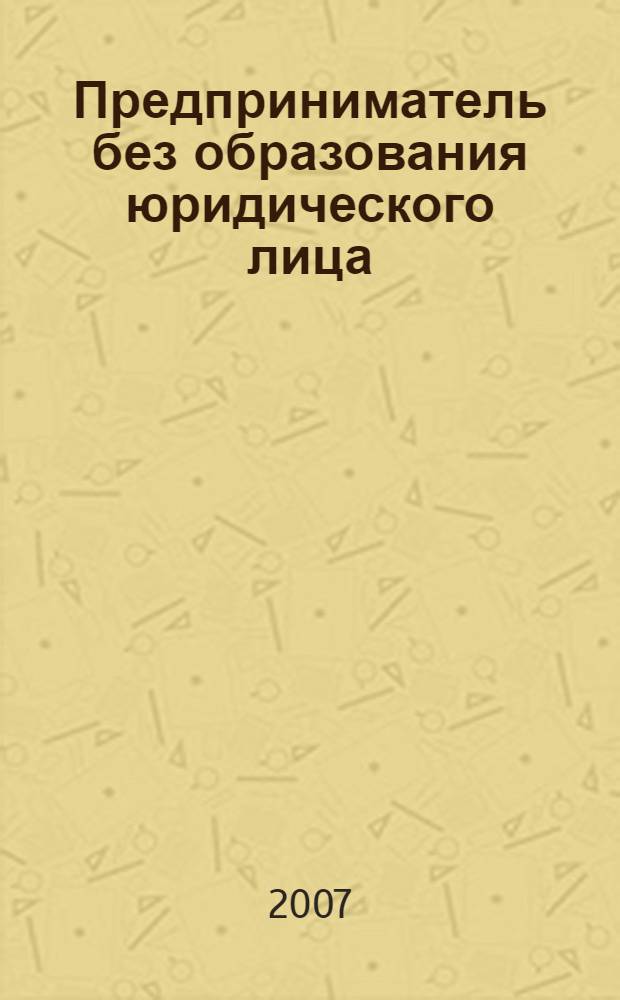 Предприниматель без образования юридического лица : ПБОЮЛ. 2007, № 8 (62)