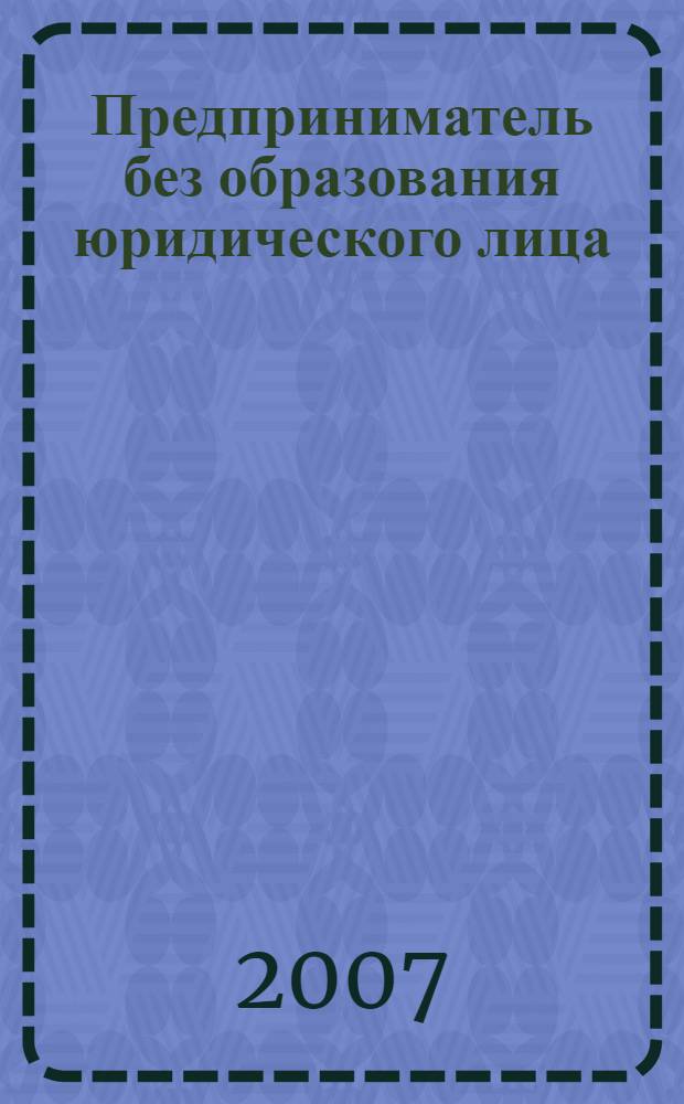 Предприниматель без образования юридического лица : ПБОЮЛ. 2007, № 9 (63)