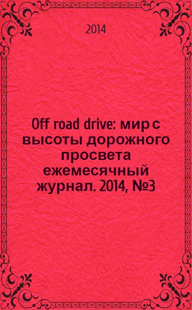 Off road drive : мир с высоты дорожного просвета ежемесячный журнал. 2014, № 3 (97)