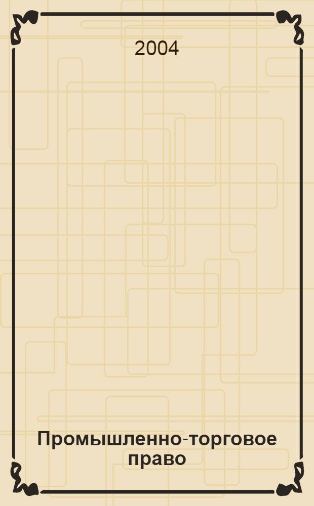 Промышленно-торговое право : Коммент. к законам. Ст. Документы Журн. для юрисконсультов, проф. ком. и юрид. вузов. 2004, № 3 : Хозяйственный договор