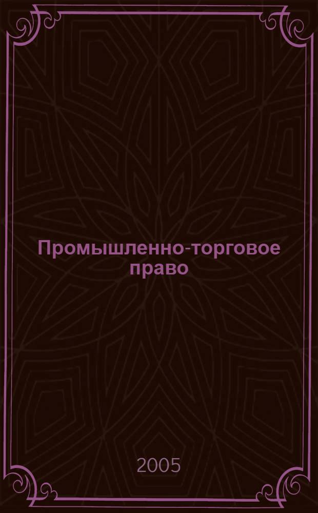 Промышленно-торговое право : Коммент. к законам. Ст. Документы Журн. для юрисконсультов, проф. ком. и юрид. вузов. 2005, № 6 : Вопросы гражданского права