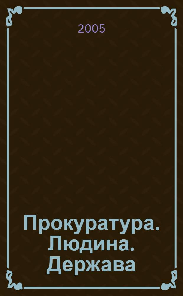 Прокуратура. Людина. Держава : Загальнодерж. фахове юрид. вид. 2005, № 4 (46)