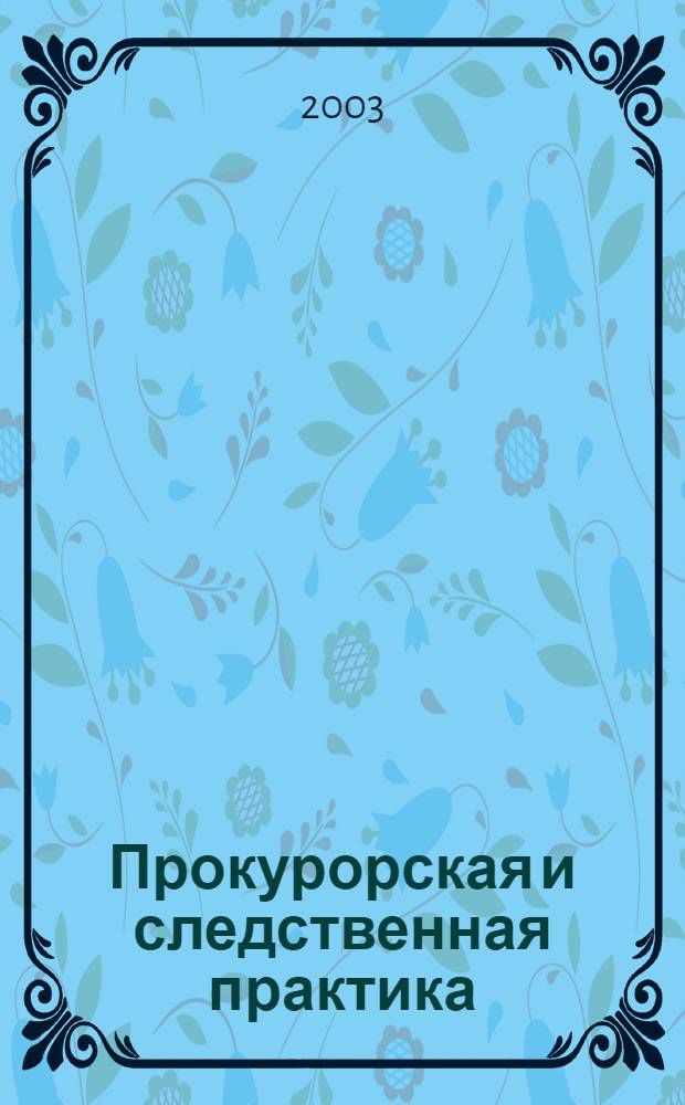 Прокурорская и следственная практика : Орган Генерал. прокуроров стран СНГ. 2003, № 3/4 (26/27)