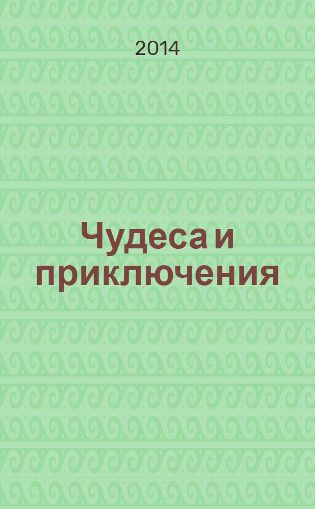 Чудеса и приключения : Лит.-худож. журн. - альм. приключений, путешествий, науч. гипотез и фантастики. 2014, № 3