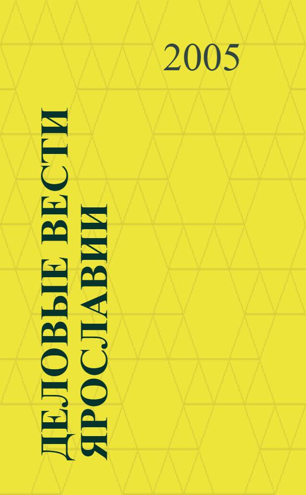 Деловые вести Ярославии : Информ.-аналит. журн. ЯрТПП. 2005, № 4