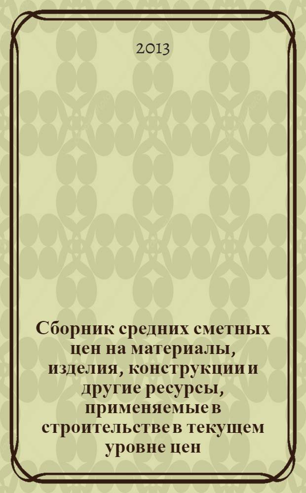 Сборник средних сметных цен на материалы, изделия, конструкции и другие ресурсы, применяемые в строительстве в текущем уровне цен : для Республики Татарстан (Татарстан) (Стройцена Республики Татарстан). 2013, вып. 4 (7), ч. 2 : 4 квартал, ч. 2
