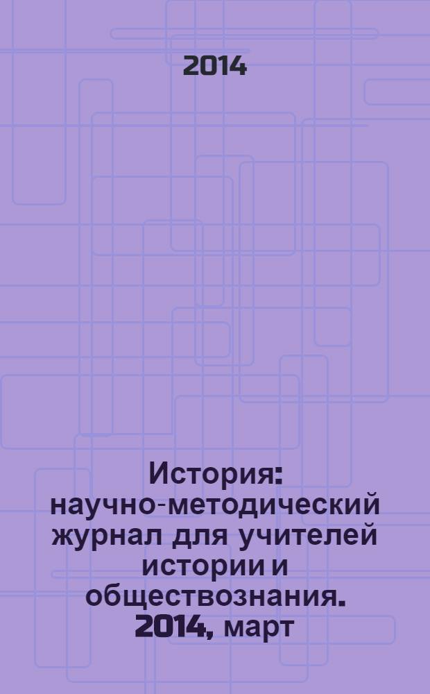 История : научно-методический журнал для учителей истории и обществознания. 2014, март