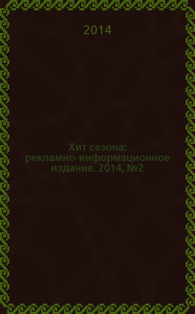 Хит сезона : рекламно-информационное издание. 2014, № 2 (63)
