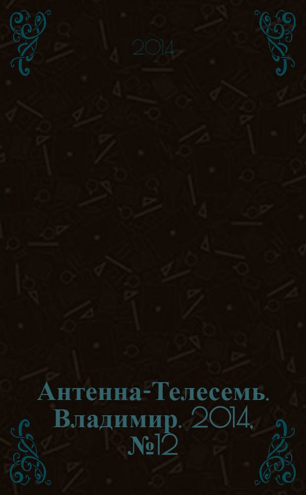 Антенна-Телесемь. Владимир. 2014, № 12 (273)