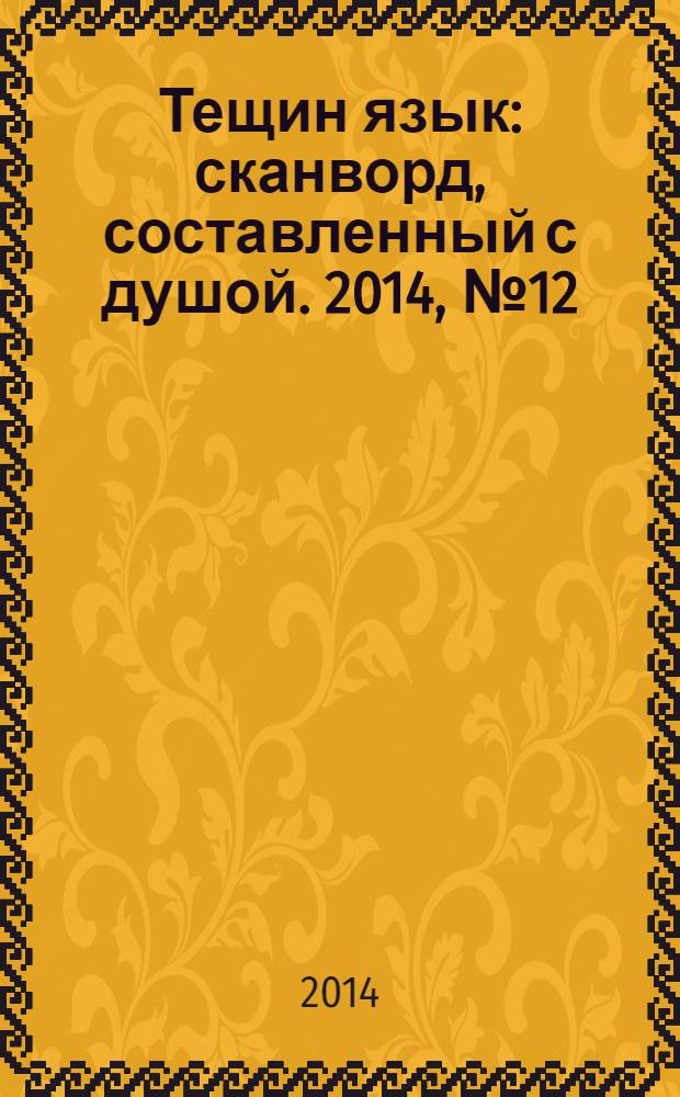 Тещин язык : сканворд, составленный с душой. 2014, № 12 (699)