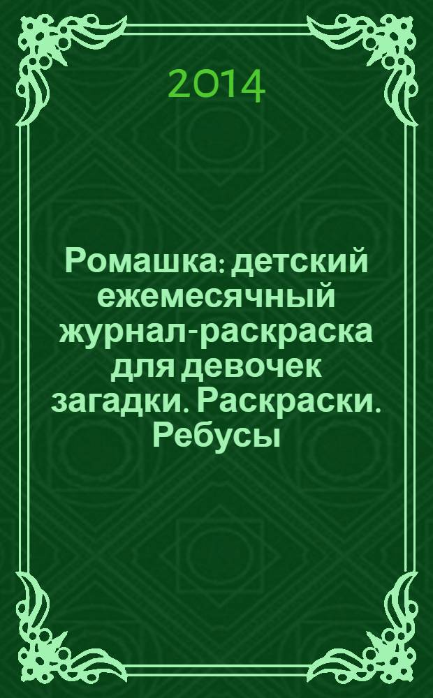 Ромашка : детский ежемесячный журнал-раскраска для девочек загадки. Раскраски. Ребусы. 2014, № 3