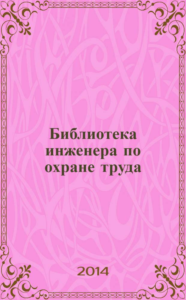 Библиотека инженера по охране труда : Инструкции, правила, рекомендации Прил. к журн. "Охрана труда и соц. страхование". 2014, № 1 (163)