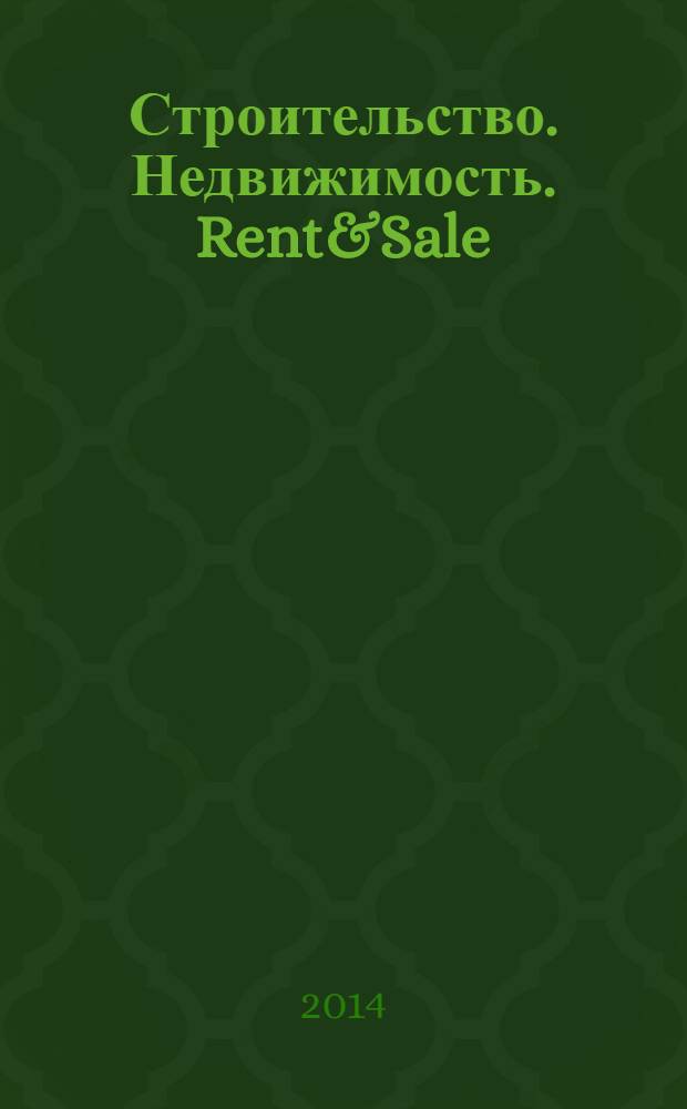 Строительство. Недвижимость. Rent&Sale : рекламно-информационный журнал. 2014, № 4 (116)