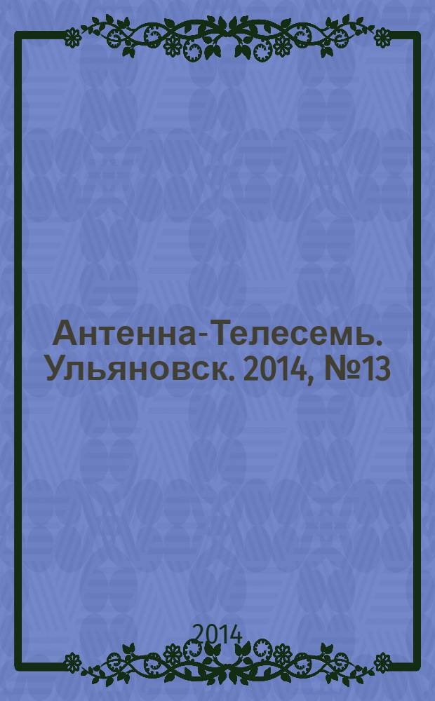 Антенна-Телесемь. Ульяновск. 2014, № 13 (690)