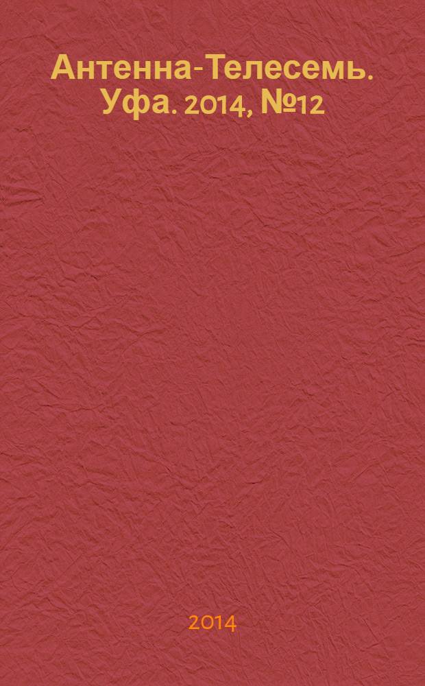 Антенна-Телесемь. Уфа. 2014, № 12 (1000)